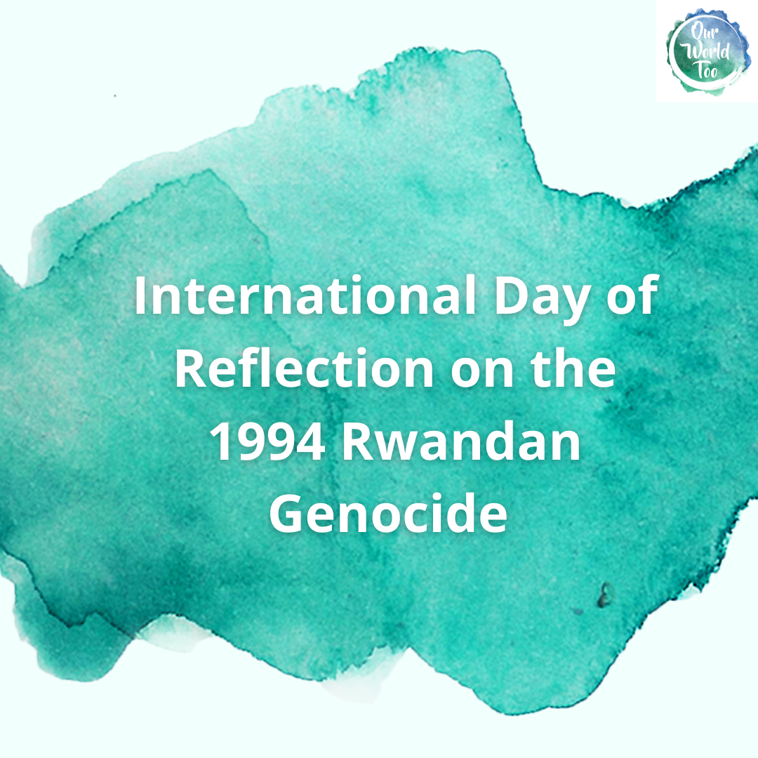 International Day of Reflection on the 1994 Rwanda Genocide & its significance in today’s Global Context